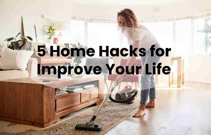 5 Home Hacks for Improve Your Life