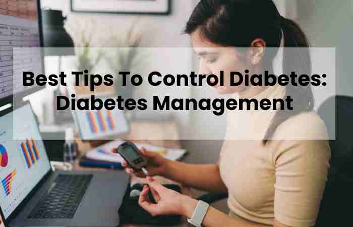 Best Tips To Control Diabetes: Diabetes Management