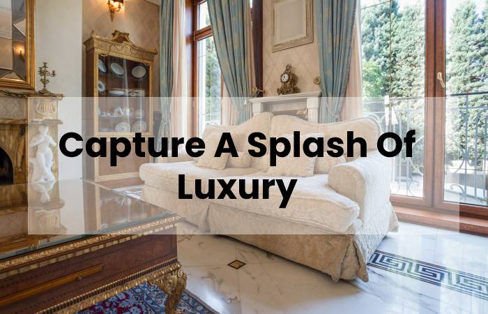 Capture A Splash Of Luxury