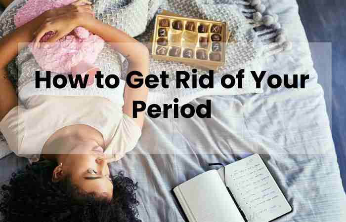 How to Get Rid of Your Period
