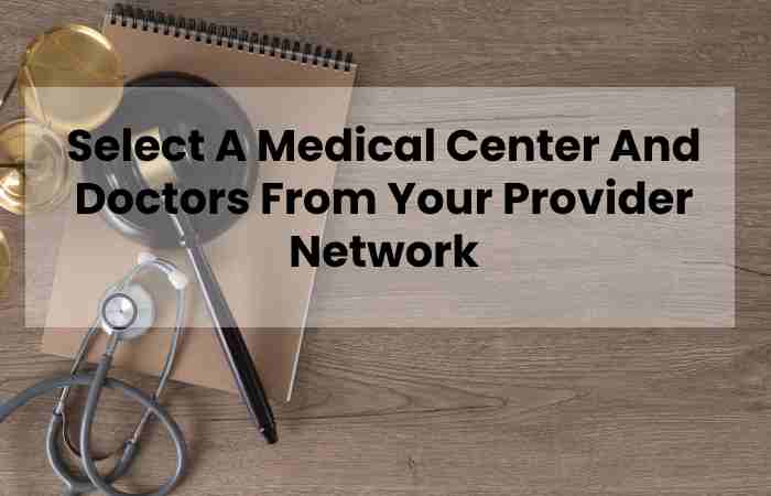 Select A Medical Center And Doctors From Your Provider Network