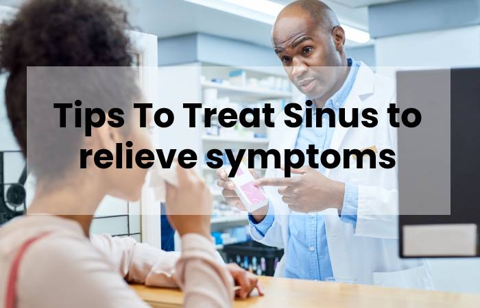 Tips To Treat Sinus to relieve symptoms