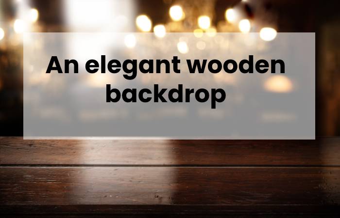 an elegant wooden backdrop